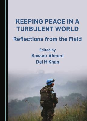 Book cover with peacekeeper looking out over fog-covered landscape. Text reads: Keeping Peace in a Turbulent World, reflections from the field. edited by Kawser Ahmed, Del H. Khan